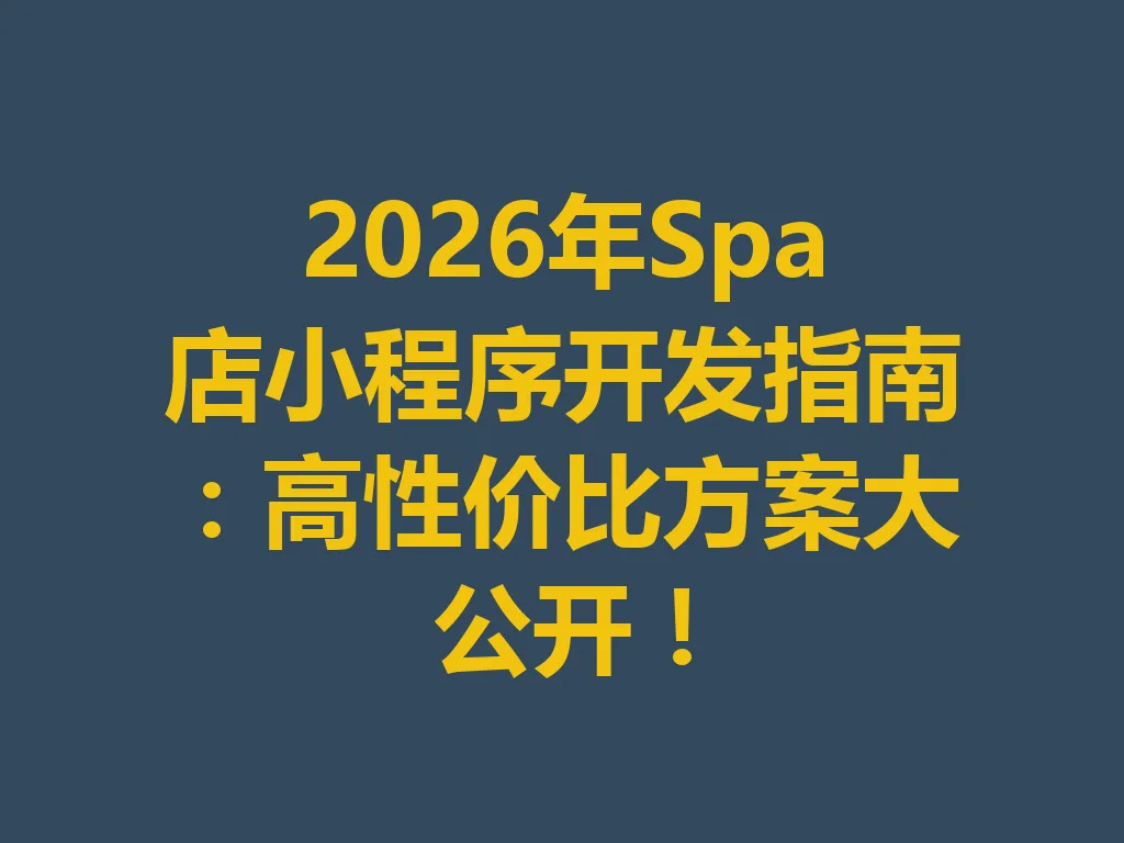 2026 年 Spa 店小程序开发指南：高性价比方案大公开！一