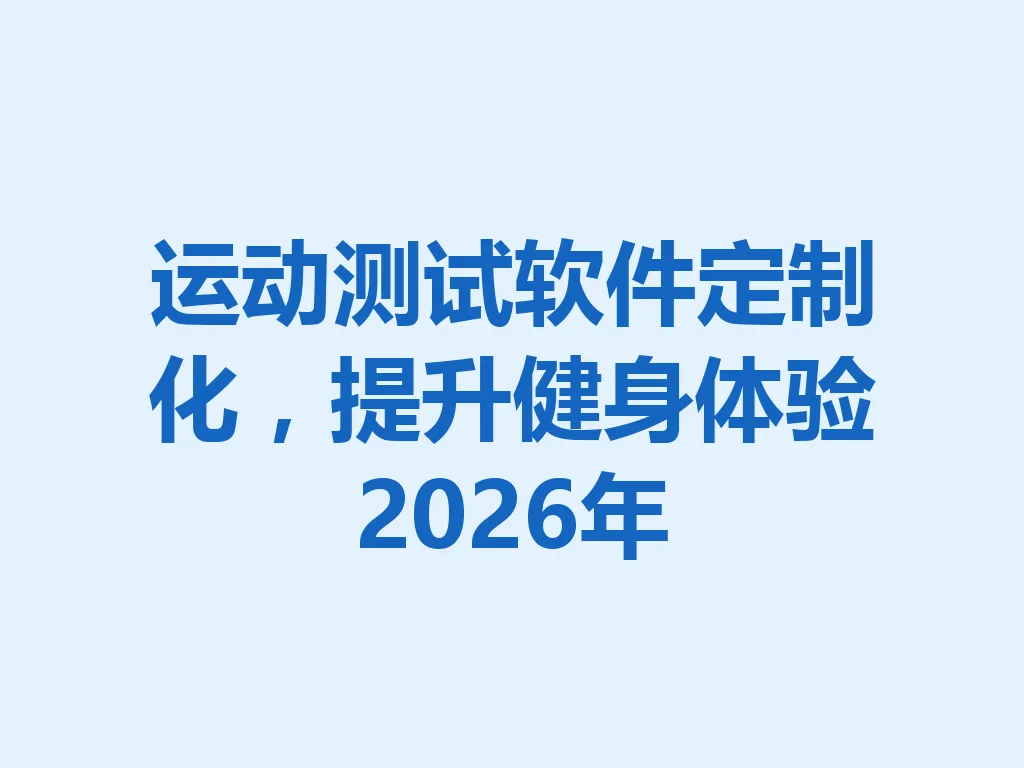 运动测试软件定制化，提升健身体验 2026 年 一