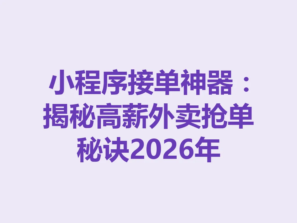 小程序接单神器：揭秘高薪外卖抢单秘诀 2026 年 一