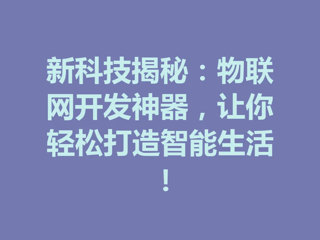 新科技揭秘：物联网开发神器，让你轻松打造智能生活！一