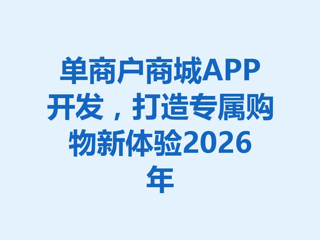 单商户商城 APP 开发，打造专属购物新体验 2026 年 一