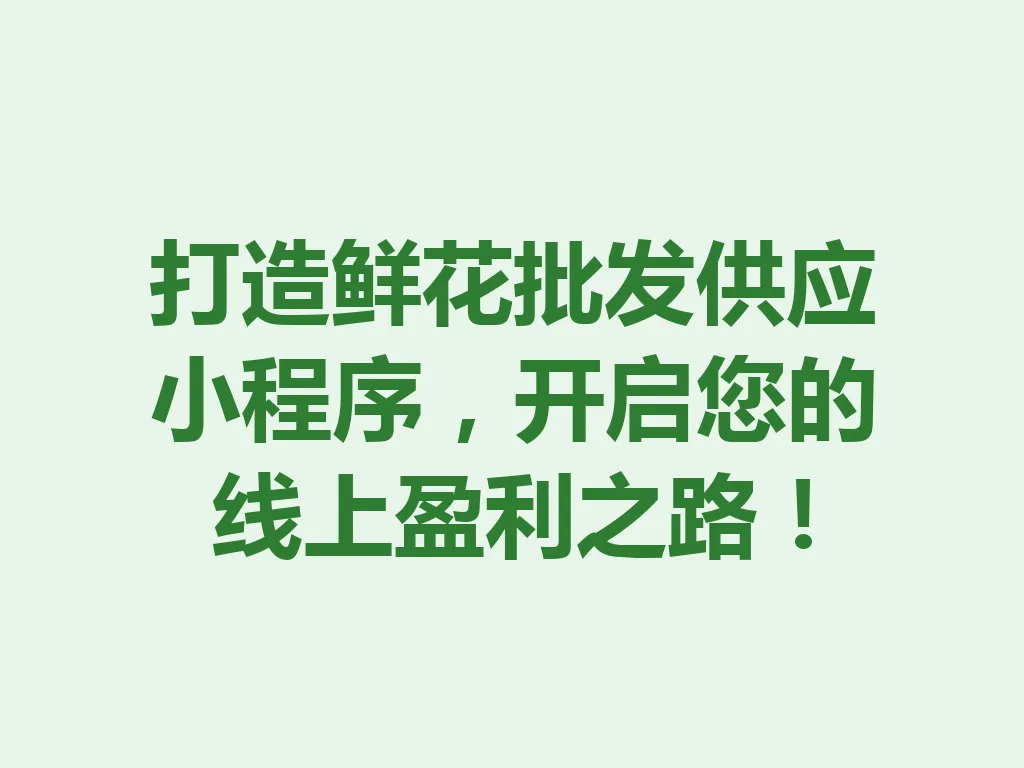 打造鲜花批发供应小程序，开启您的线上盈利之路！一