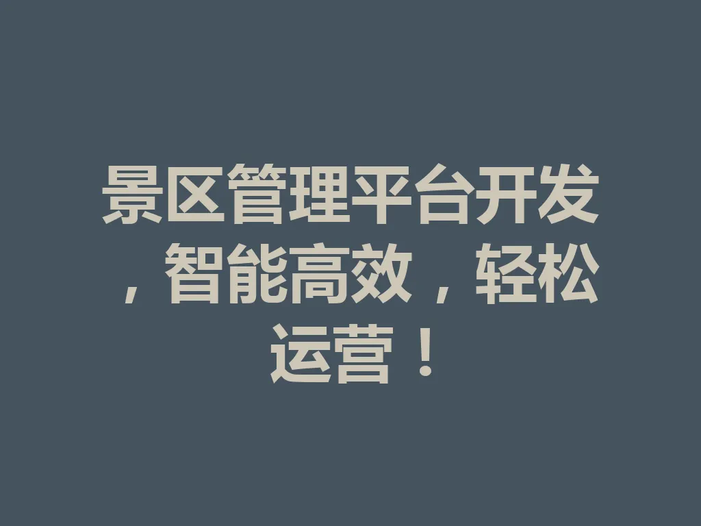 景区管理平台开发，智能高效，轻松运营！一