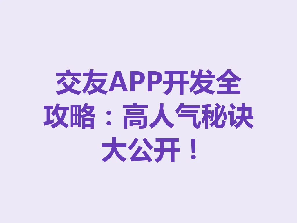 交友 APP 开发全攻略：高人气秘诀大公开！一