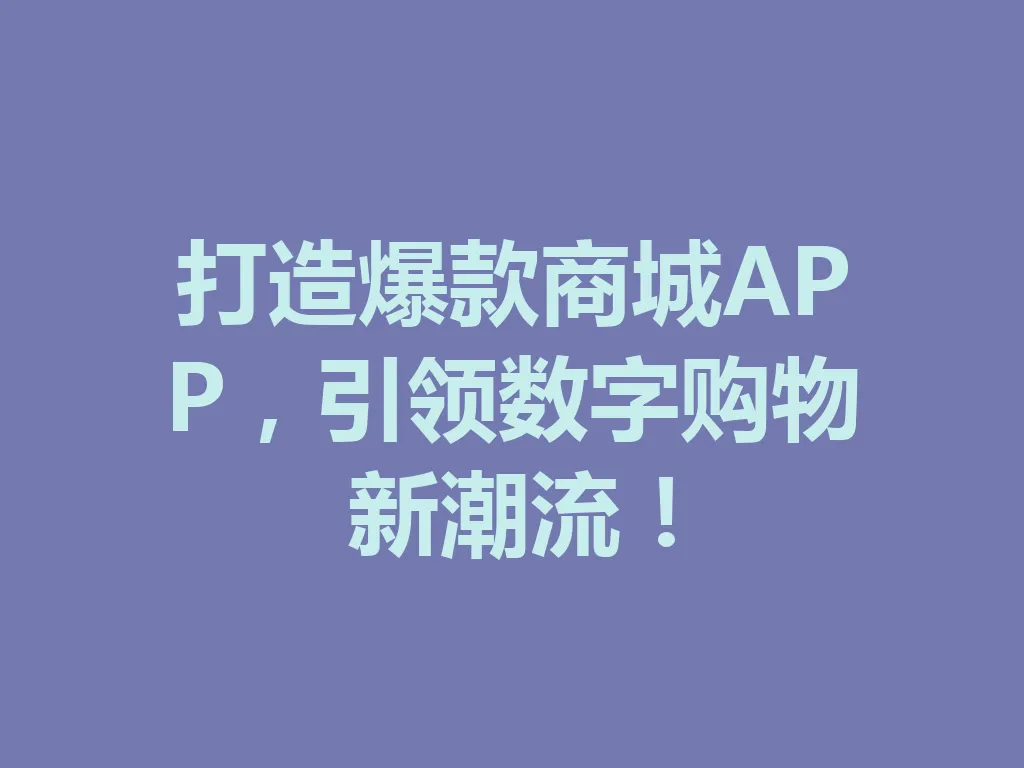 打造爆款商城 APP，引领数字购物新潮流！一