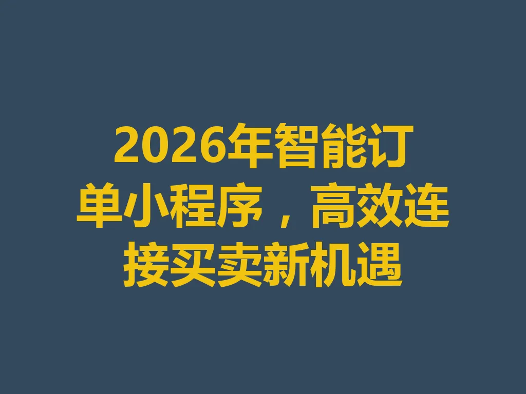 2026 年智能订单小程序，高效连接买卖新机遇 一