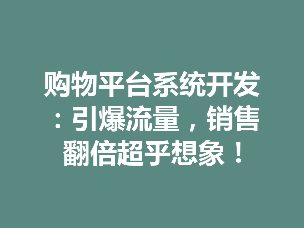 购物平台系统开发：引爆流量，销售翻倍超乎想象！一