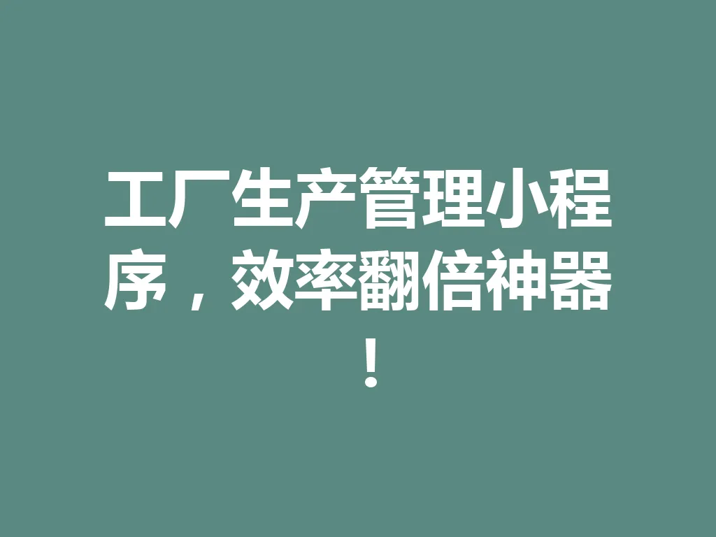 工厂生产管理小程序，效率翻倍神器！一