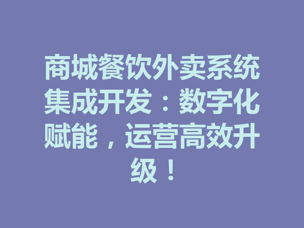 商城餐饮外卖系统集成开发：数字化赋能，运营高效升级！一