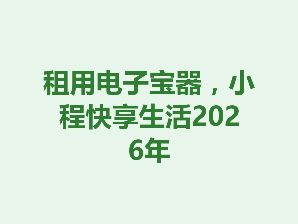 租用电子宝器，小程快享生活 2026 年 一