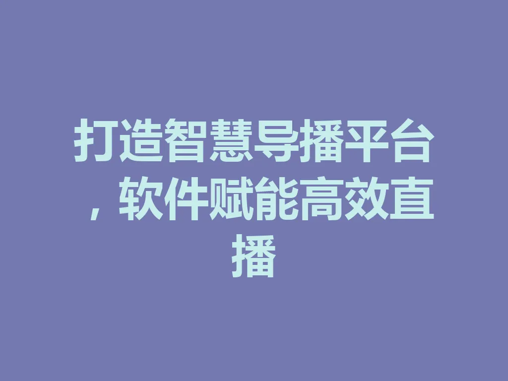 打造智慧导播平台，软件赋能高效直播 一