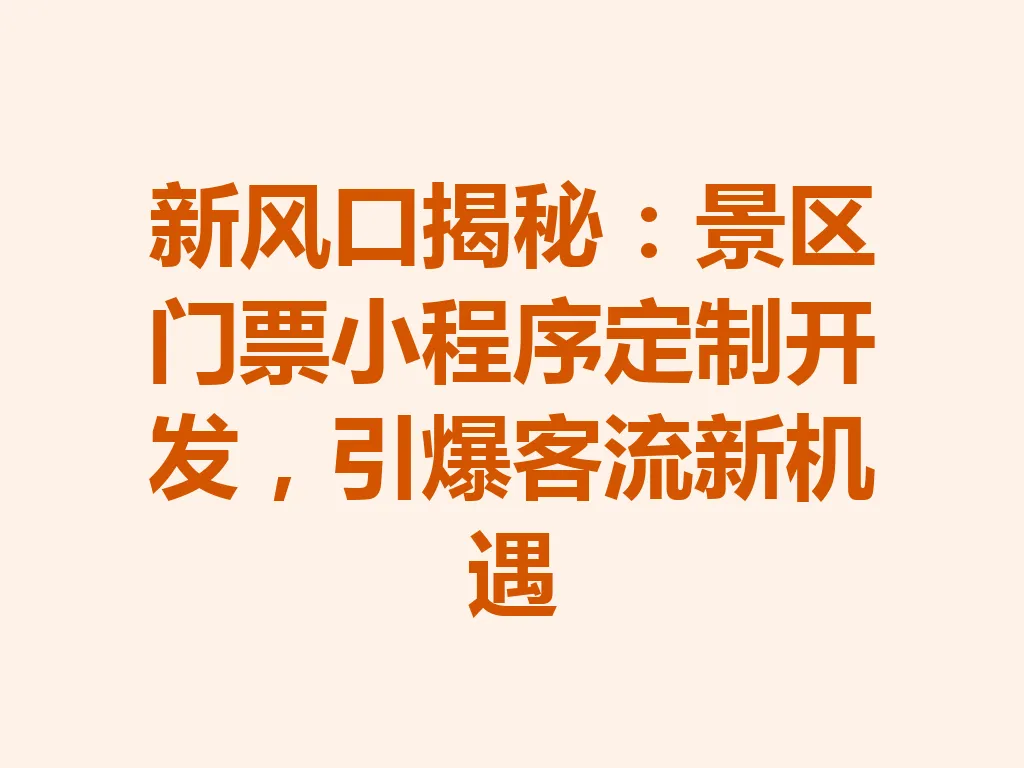 新风口揭秘：景区门票小程序定制开发，引爆客流新机遇 一
