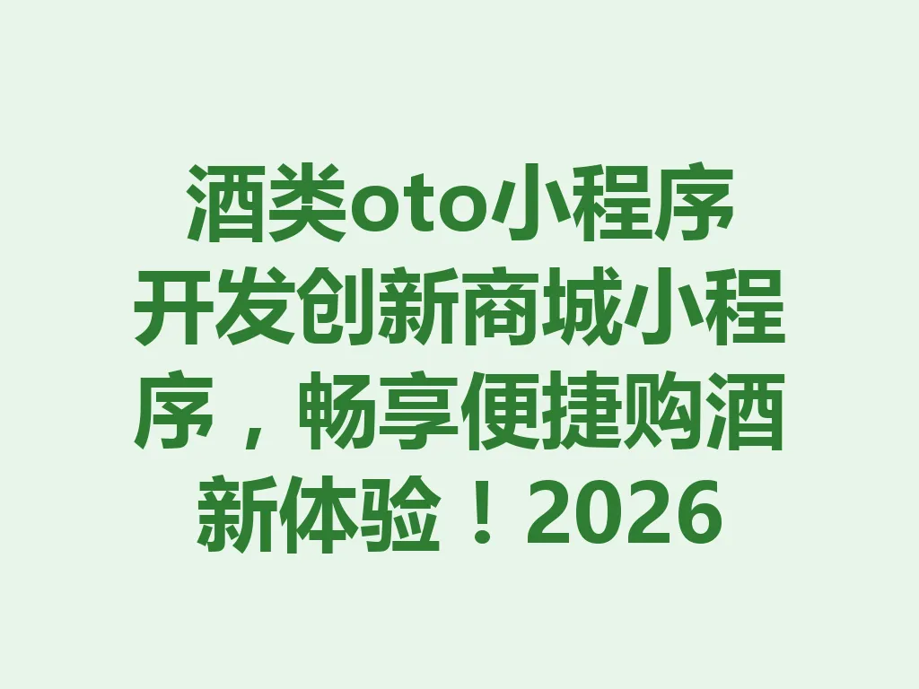 酒类 oto 小程序开发创新商城小程序，畅享便捷购酒新体验！2026 年 一