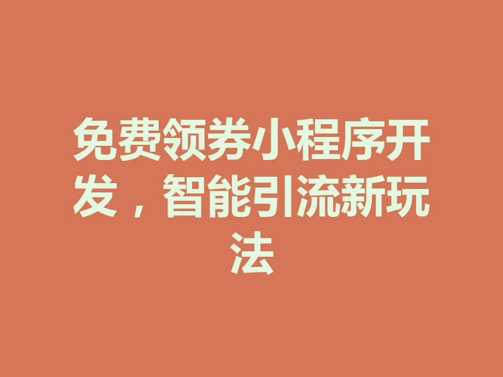 免费领券小程序开发，智能引流新玩法 一