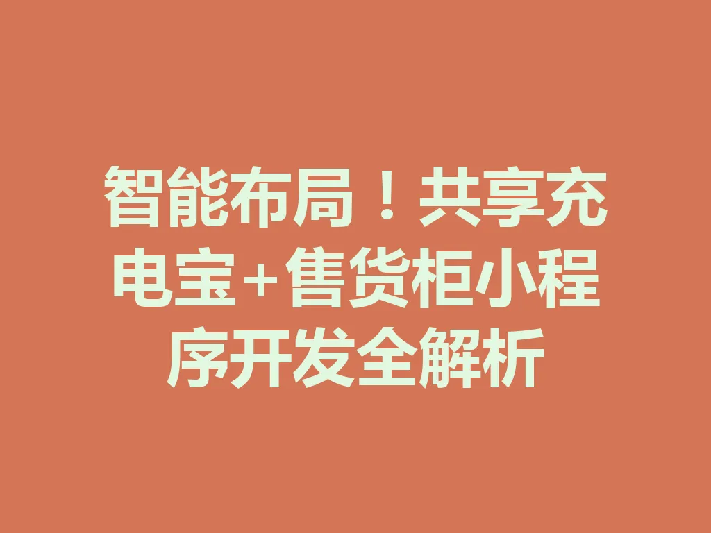 智能布局！共享充电宝 + 售货柜小程序开发全解析 一