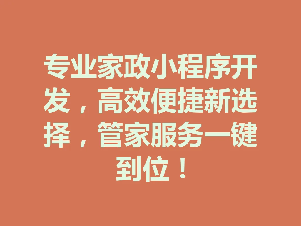 专业家政小程序开发，高效便捷新选择，管家服务一键到位！一