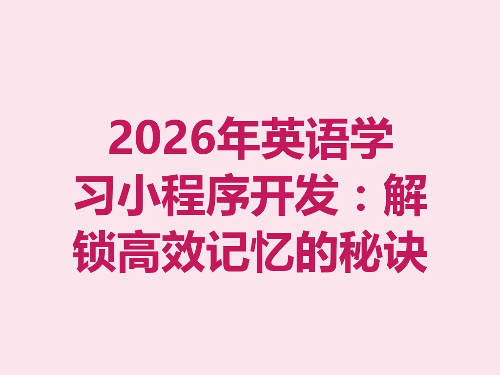 2026 年英语学习小程序开发：解锁高效记忆的秘诀 一
