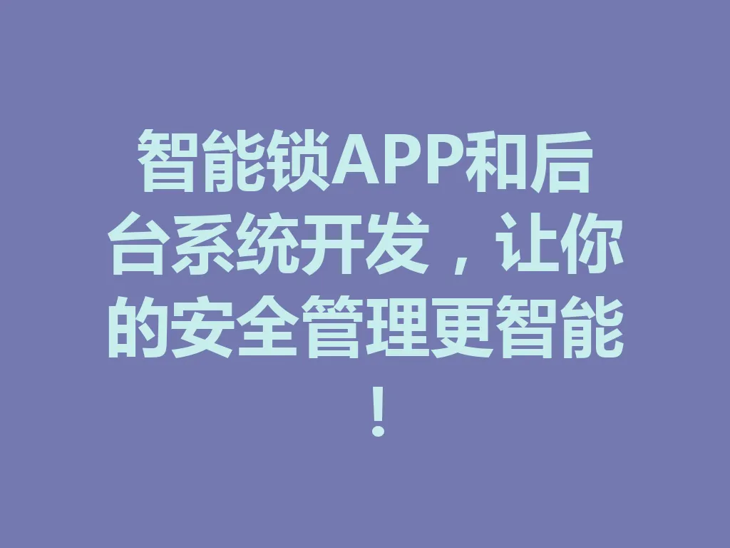 智能锁 APP 和后台系统开发，让你的安全管理更智能！一