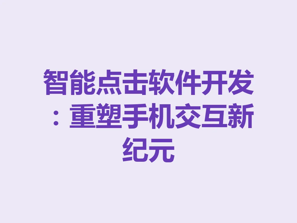 智能点击软件开发：重塑手机交互新纪元 一