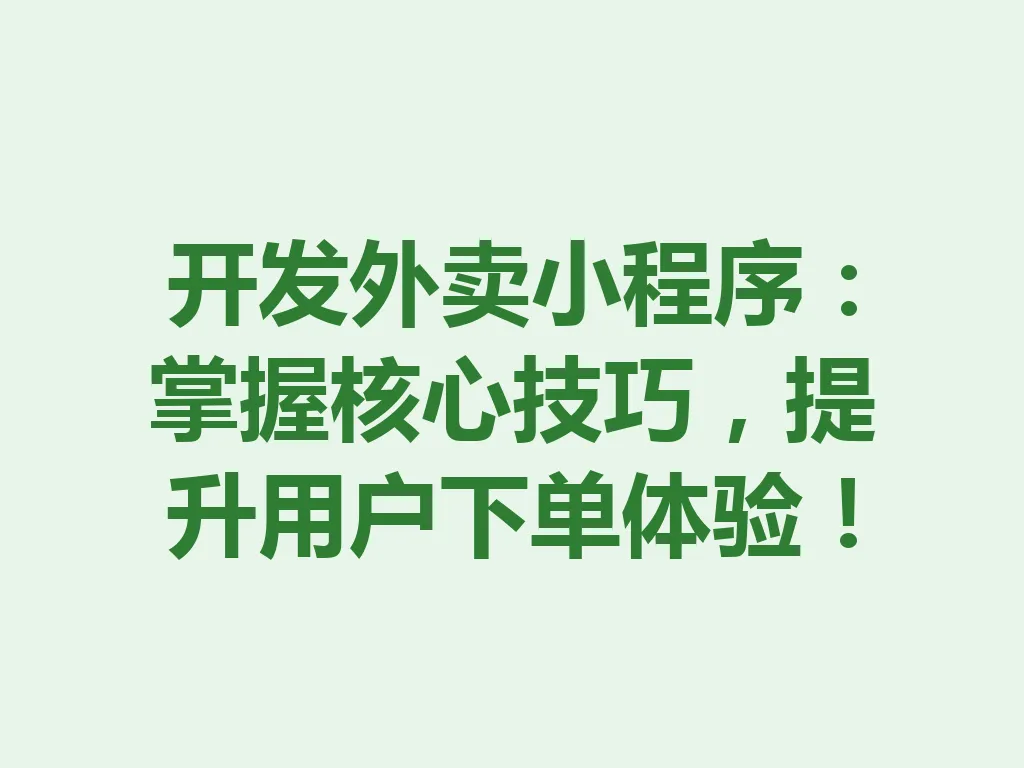 开发外卖小程序：掌握核心技巧，提升用户下单体验！一