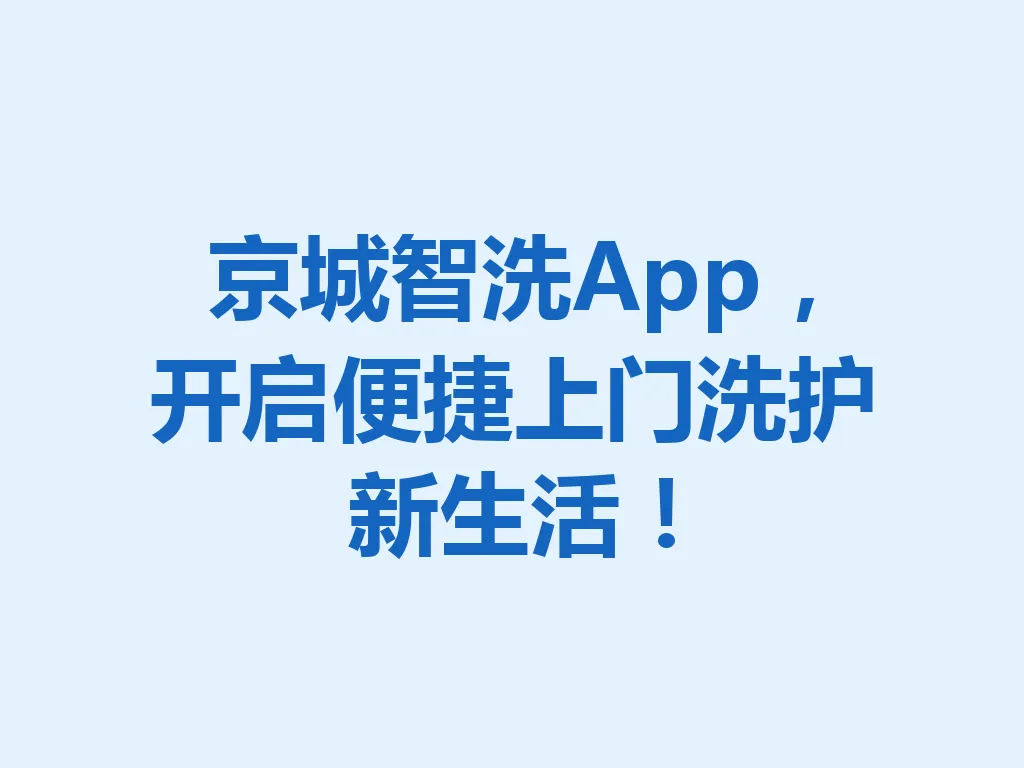 京城智洗 App，开启便捷上门洗护新生活！一