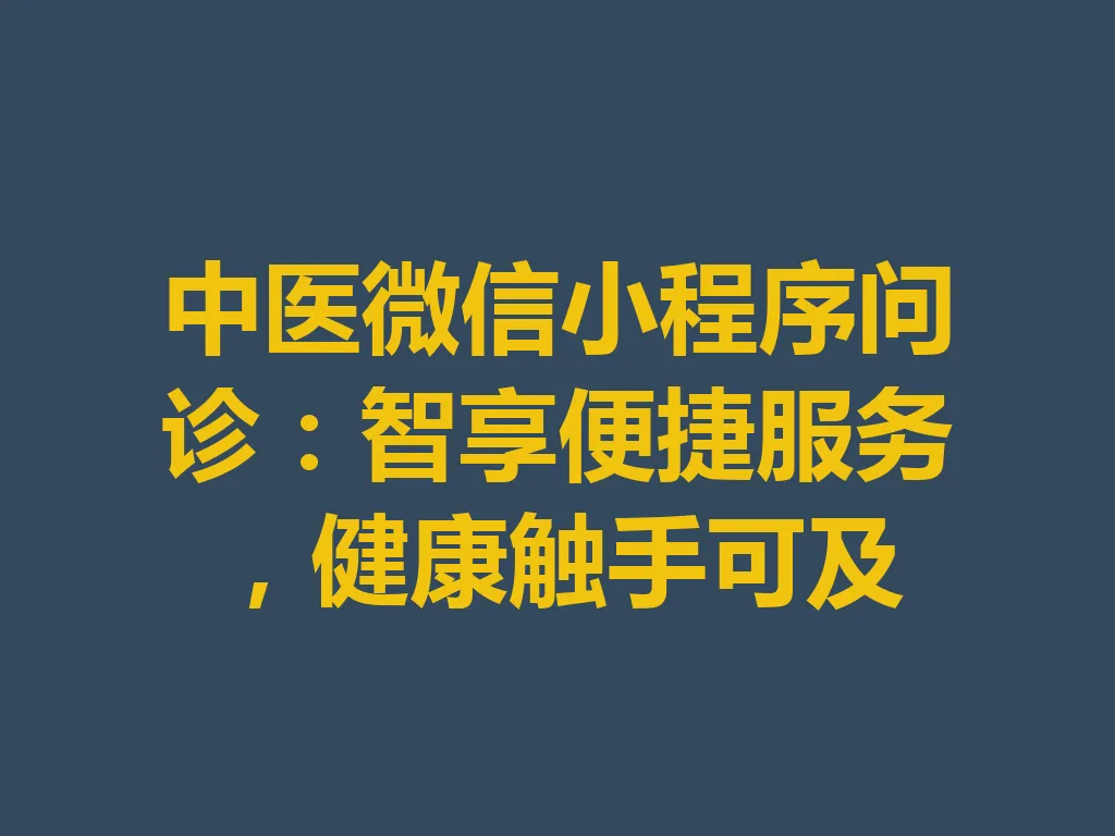 中医微信小程序问诊:智享便捷服务,健康触手可及 一