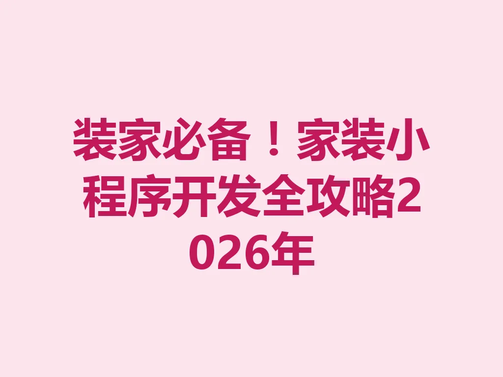 装家必备!家装小程序开发全攻略 2026 年 一