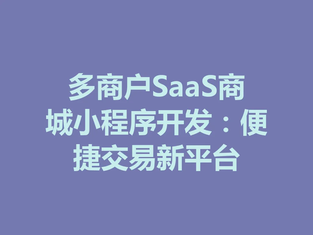 多商户 SaaS 商城小程序开发:便捷交易新平台 一