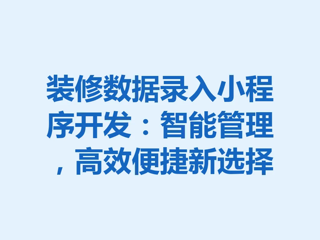 装修数据录入小程序开发:智能管理,高效便捷新选择 一