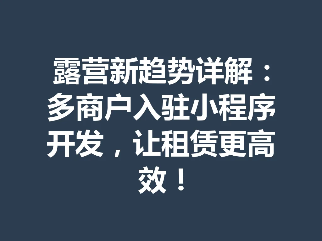 露营新趋势详解:多商户入驻小程序开发,让租赁更高效!一