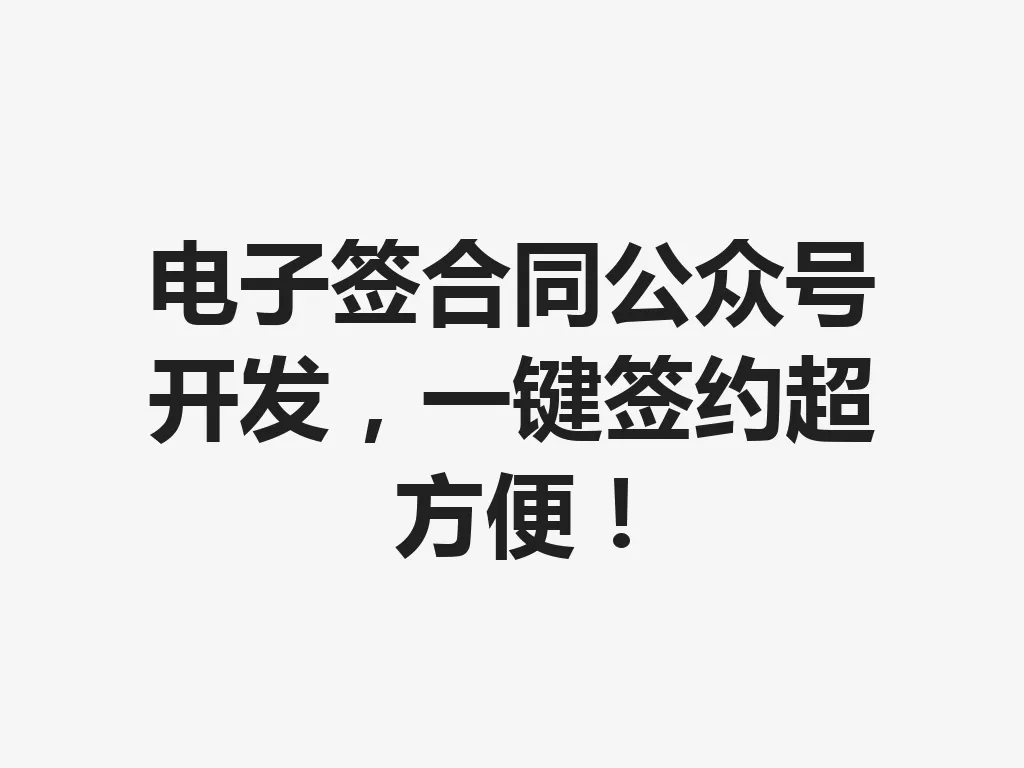 电子签合同公众号开发,一键签约超方便!一