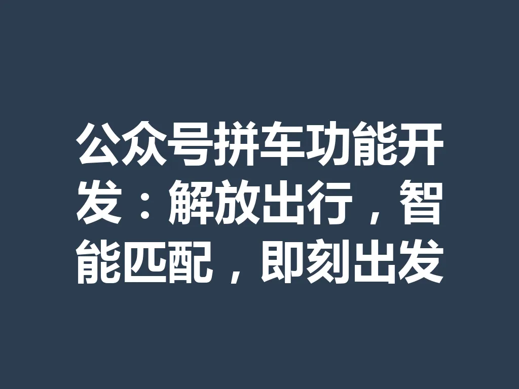 公众号拼车功能开发:解放出行,智能匹配,即刻出发 一