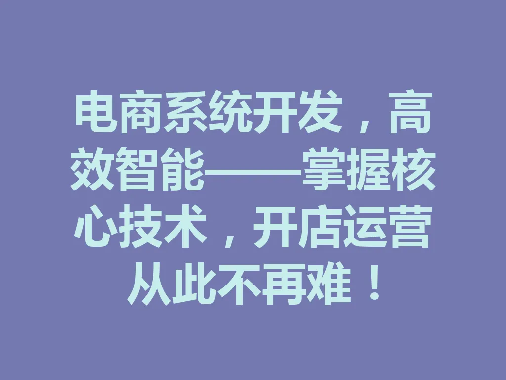 电商系统开发,高效智能——掌握核心技术,开店运营从此不再难!一