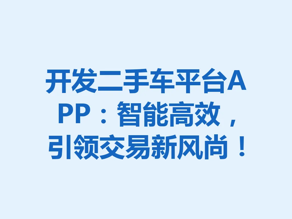 开发二手车平台 APP:智能高效,引领交易新风尚!一