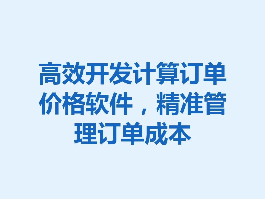 高效开发计算订单价格软件,精准管理订单成本 一