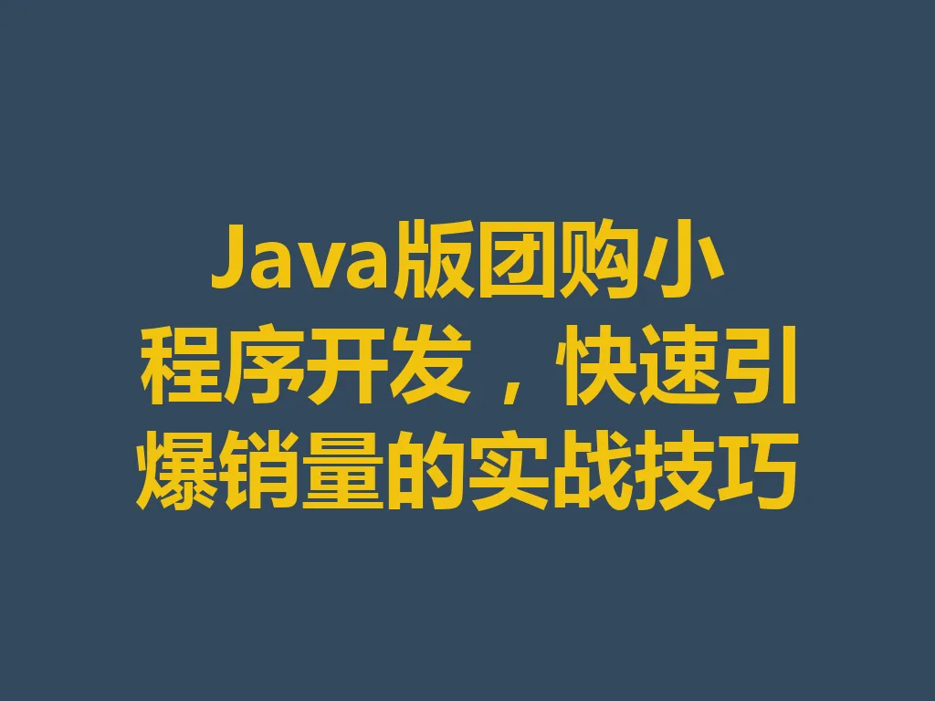Java 版团购小程序开发，快速引爆销量的实战技巧 一