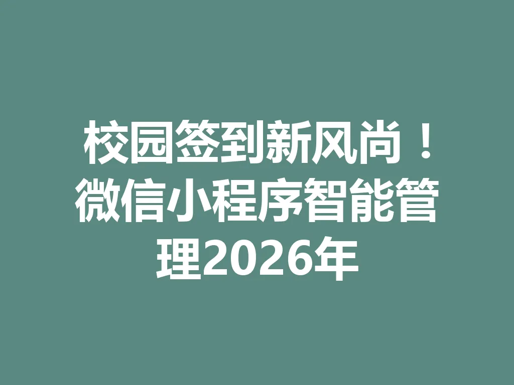 校园签到新风尚!微信小程序智能管理 2026 年 一
