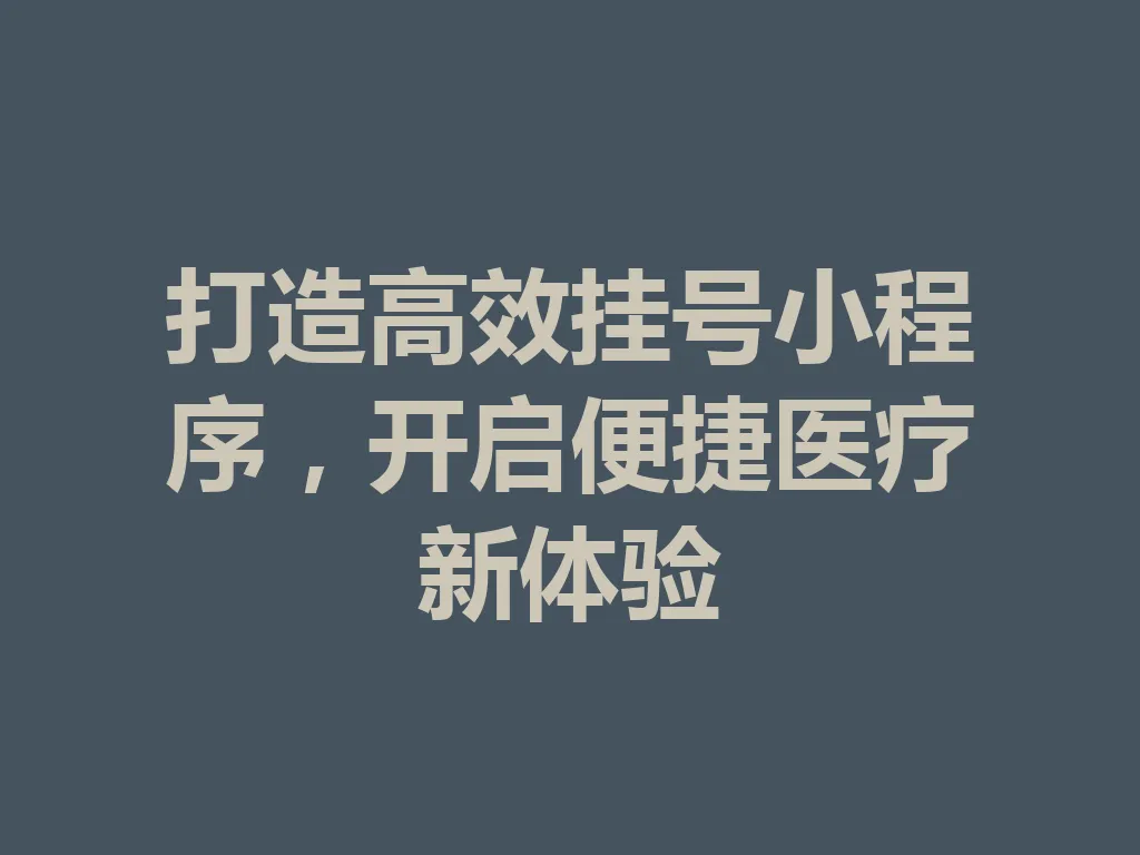 打造高效挂号小程序,开启便捷医疗新体验 一