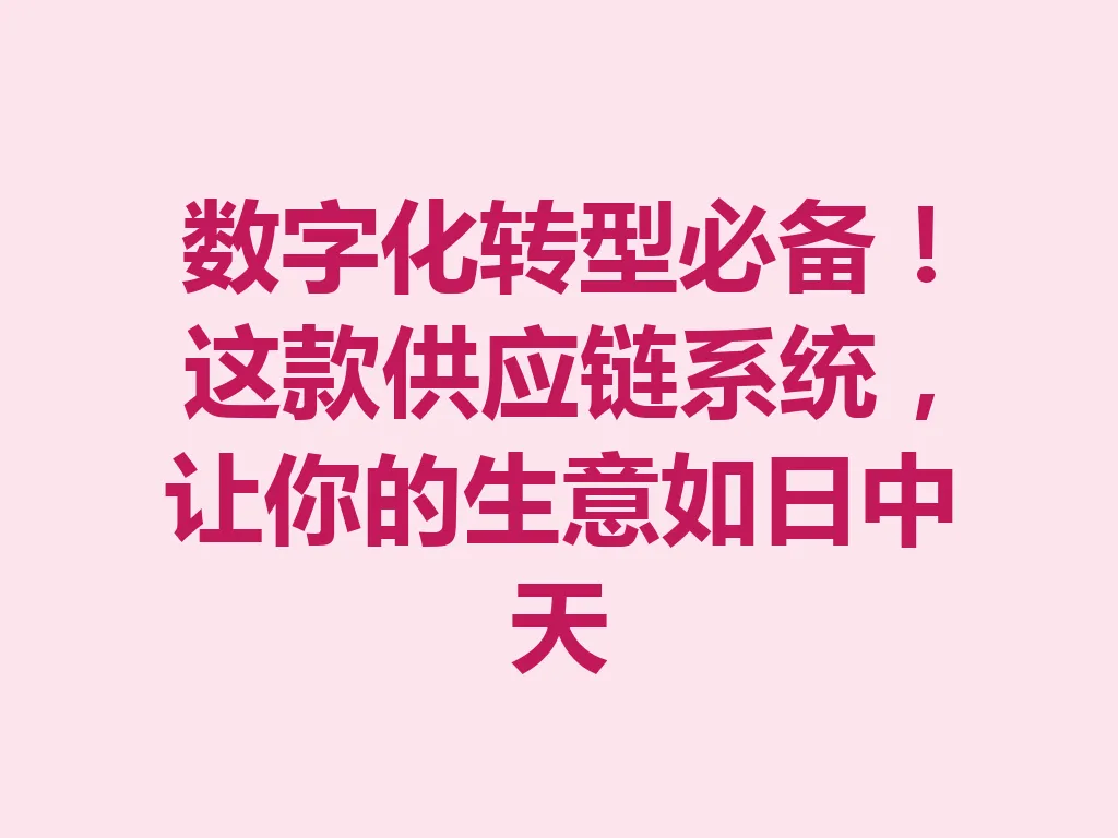数字化转型必备!这款供应链系统,让你的生意如日中天 一