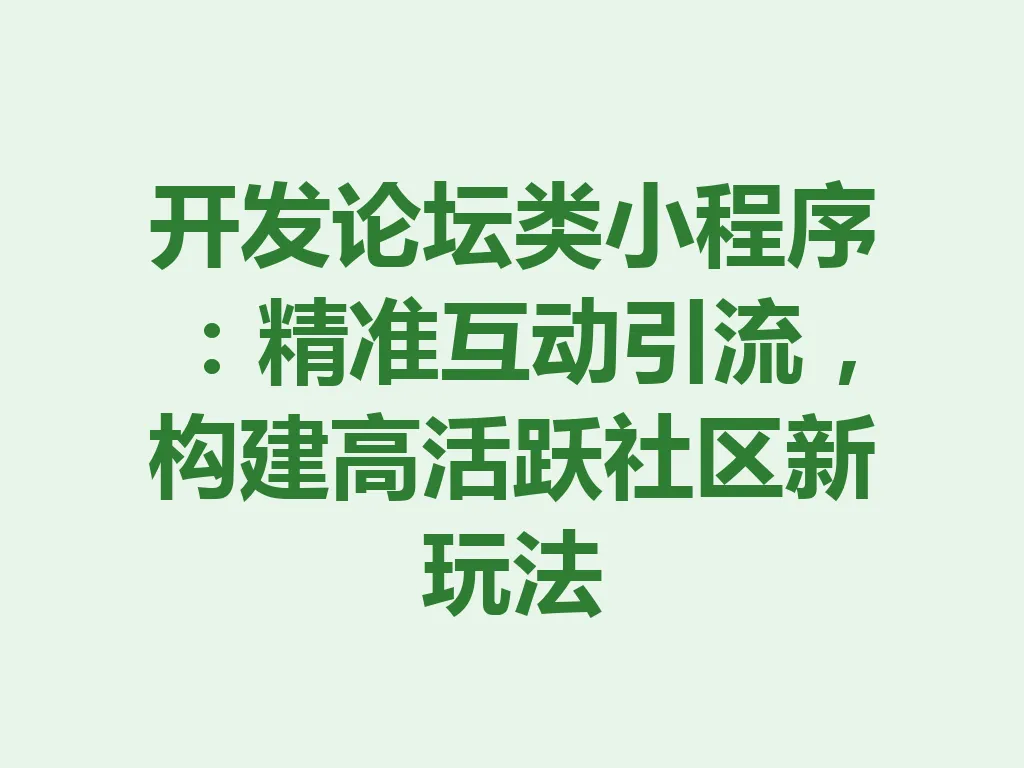 开发论坛类小程序:精准互动引流,构建高活跃社区新玩法 一