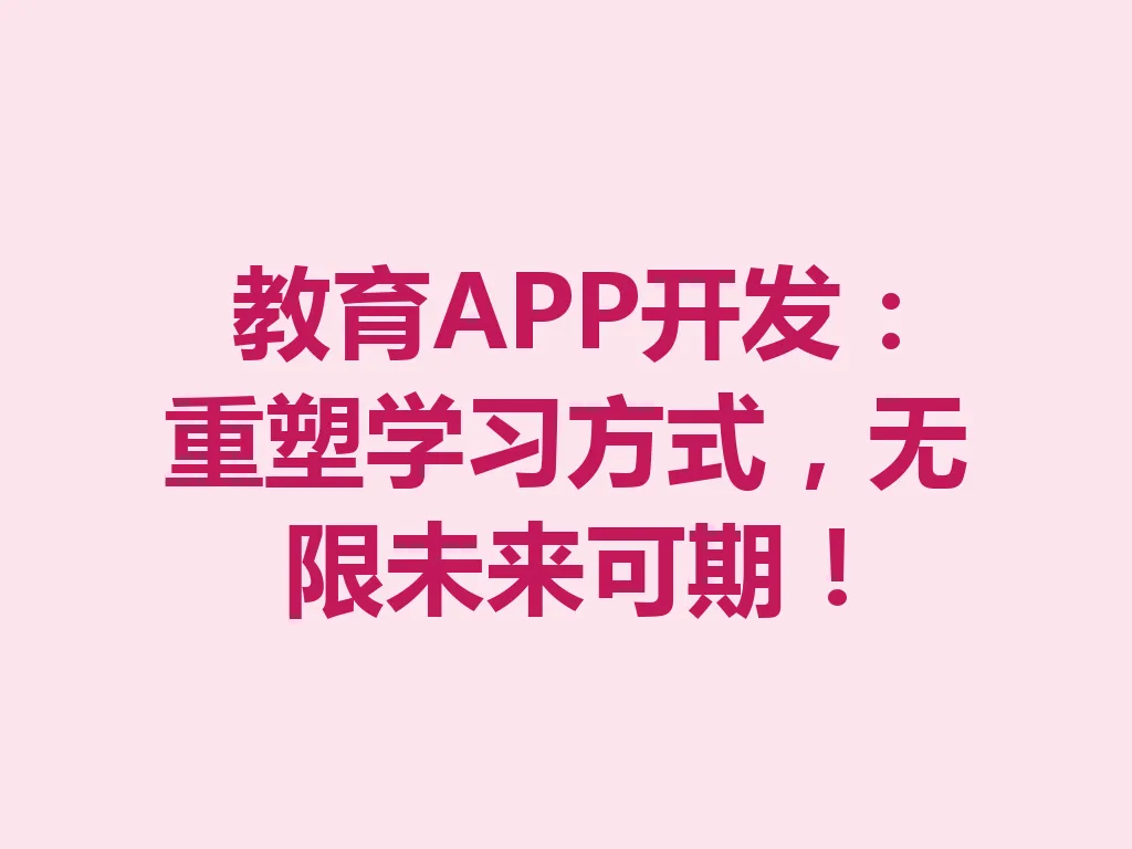 教育 APP 开发:重塑学习方式,无限未来可期!一