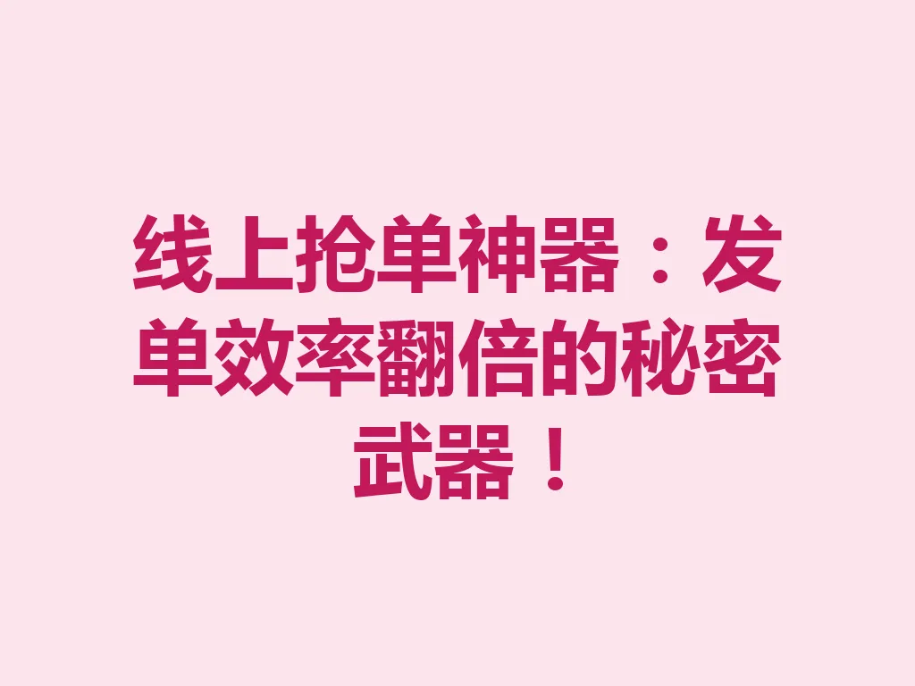 线上抢单神器：发单效率翻倍的秘密武器！一
