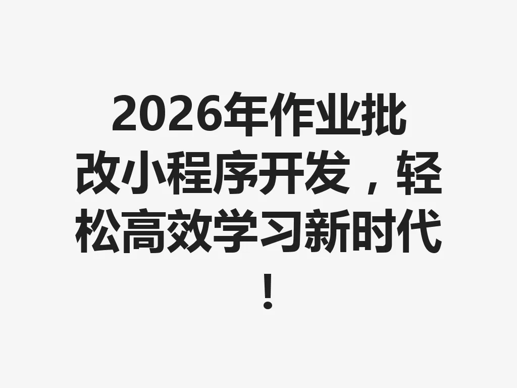 2026 年作业批改小程序开发,轻松高效学习新时代!一