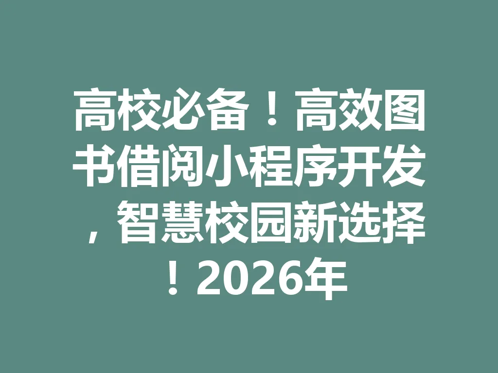 高校必备!高效图书借阅小程序开发,智慧校园新选择!2026 年 一