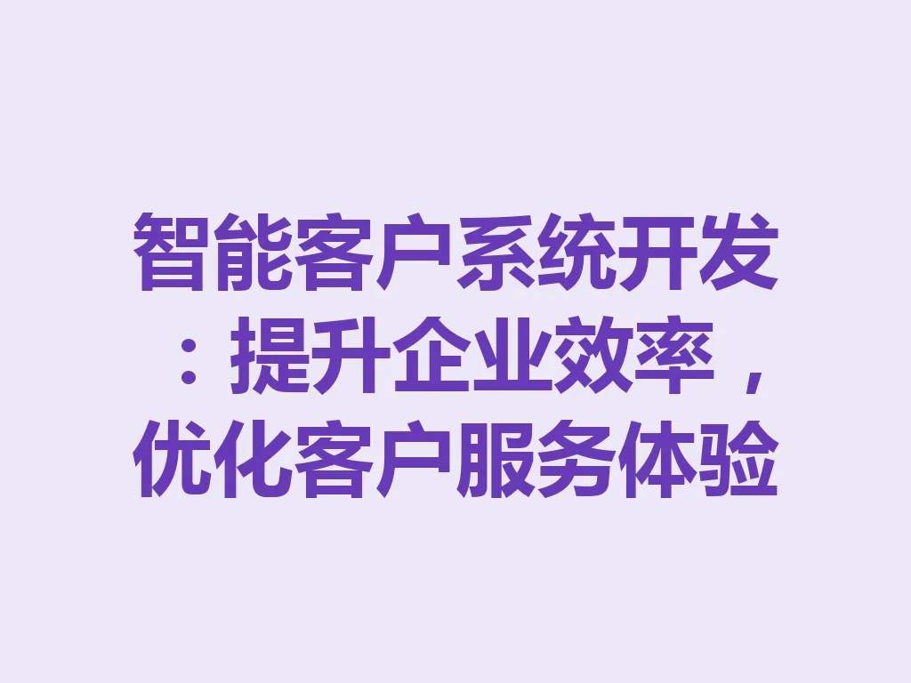 智能客户系统开发：提升企业效率，优化客户服务体验 一