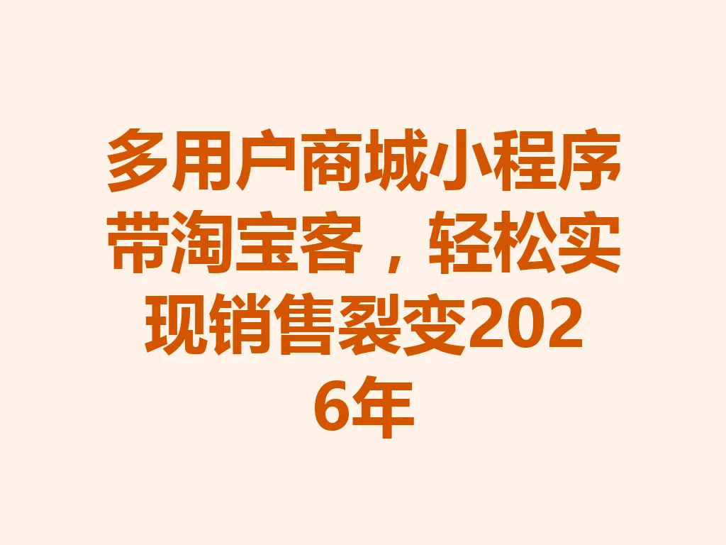 多用户商城小程序带淘宝客，轻松实现销售裂变 2026 年 一