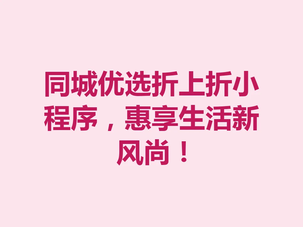 同城优选折上折小程序,惠享生活新风尚!一