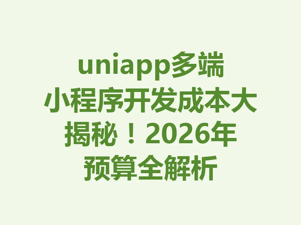 uniapp 多端小程序开发成本大揭秘!2026 年预算全解析 一