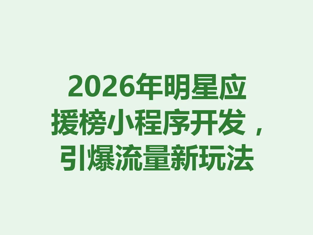 2026 年明星应援榜小程序开发,引爆流量新玩法 一