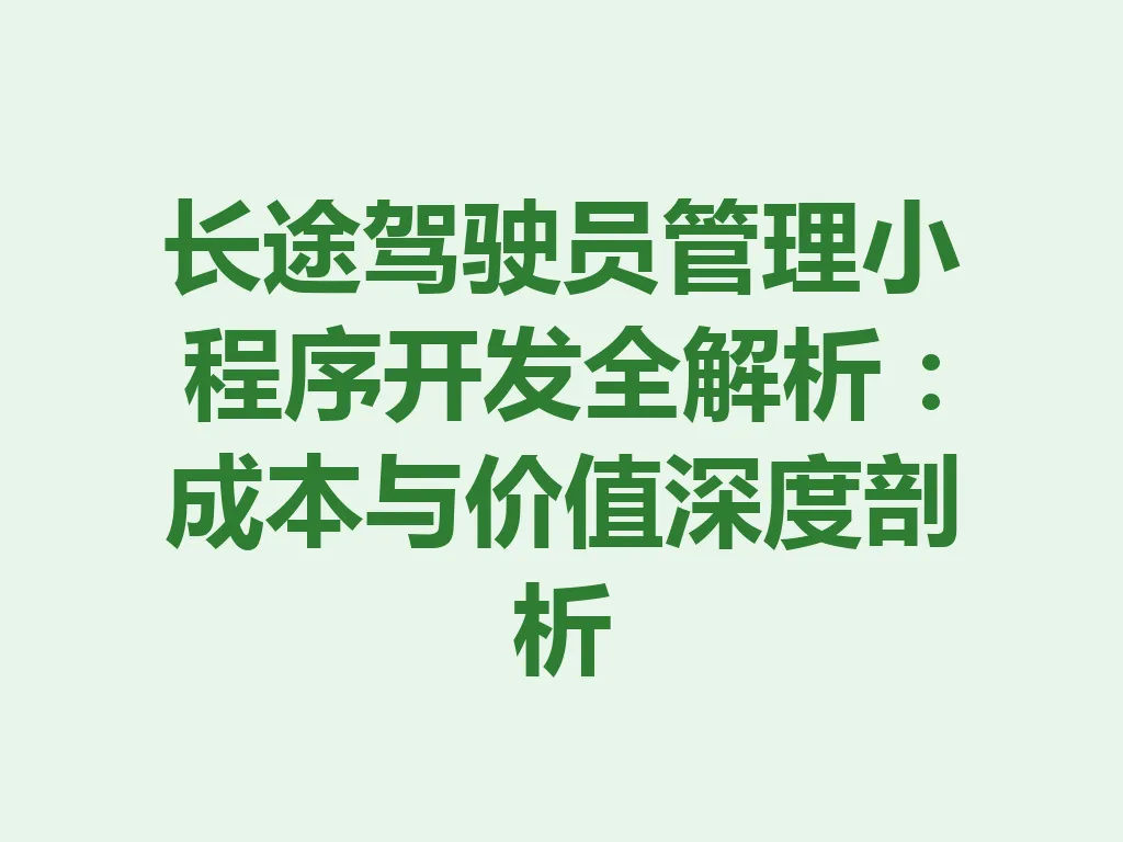长途驾驶员管理小程序开发全解析:成本与价值深度剖析 一